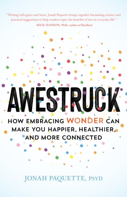 Awestruck: How Developing a Sense of Wonder Can Make You Happier, Healthier, and More Connected