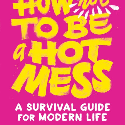 How Not to Be a Hot Mess: A Survival Guide for Modern Life