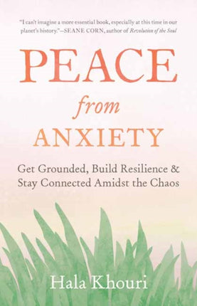 Peace from Anxiety: Get Grounded, Build Resilience, and Stay Connected Amidst the Chaos