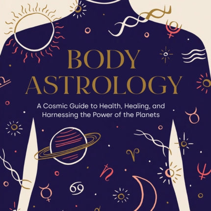 Body Astrology: A Cosmic Guide to Health, Healing, and Harnessing the Power of the Planets