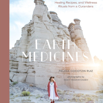 Earth Medicines: Ancestral Wisdom, Healing Recipes, and Wellness Rituals from a Curandera