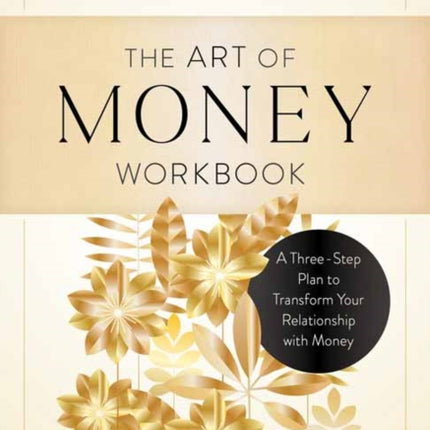 The Art of Money Workbook: A Three-Step Plan to Transform Your Relationship with Money