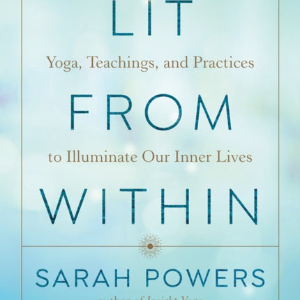 Lit from Within: Yoga, Teachings, and Practices to Illuminate Our Inner Lives