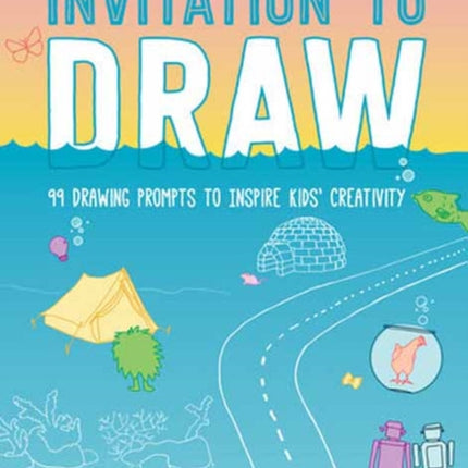 Invitation to Draw: 99 Drawing Prompts to Inspire Kids Creativity