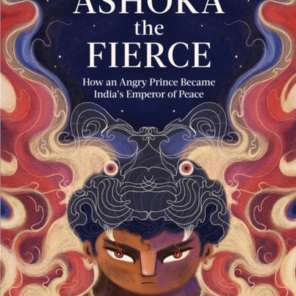 Ashoka the Fierce: How an Angry Prince Became India’s Emperor of Peace