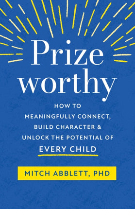 Prizeworthy: How to Meaningfully Connect, Build Character, and Unlock the Potential of Every Child