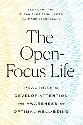 The Open-Focus Life: Practices to Develop Attention and Awareness for Optimal Well-Being