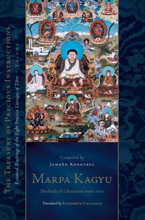 Marpa Kagyu, Part One: Methods of Liberation: Essential Teachings of the Eight Practice Lineages of Tib et, Volume 7 (The Treasury of Precious Instructions)