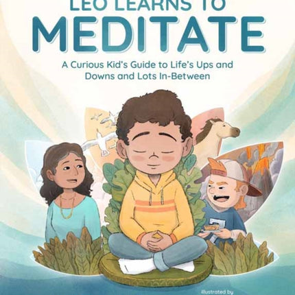 Leo Learns to Meditate: A Curious Kid's Guide to Life's Ups and Downs and Lots In-Between