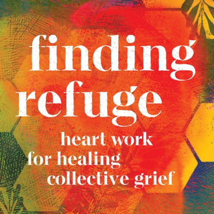 Finding Refuge: Heart Work for Healing Collective Grief