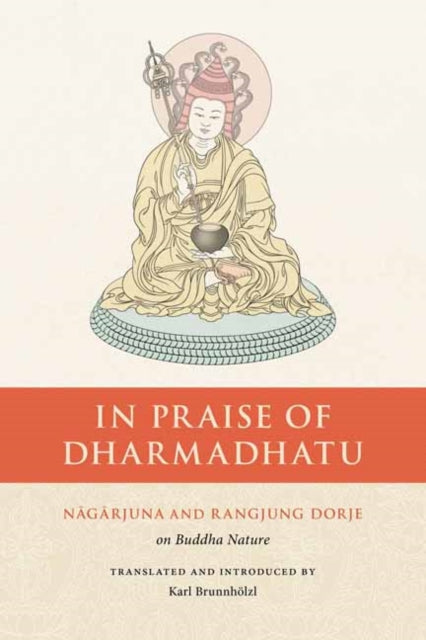 In Praise of Dharmadhatu: Nagarjuna and Rangjung Dorje on Buddha Nature