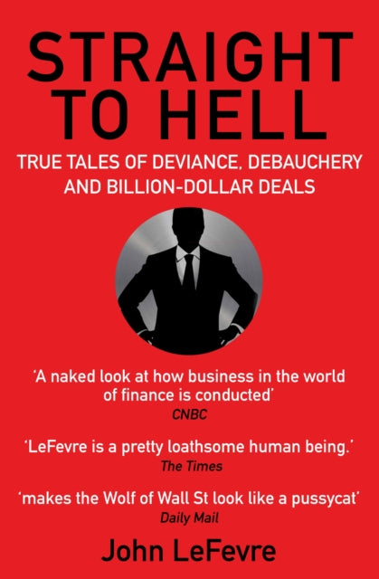 Straight to Hell: True Tales of Deviance, Debauchery and Billion-Dollar Deals