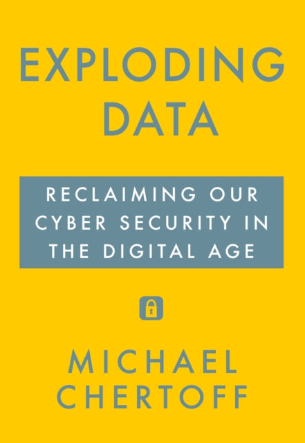 Exploding Data: Reclaiming Our Cyber Security in the Digital Age