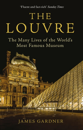 The Louvre: The Many Lives of the World's Most Famous Museum