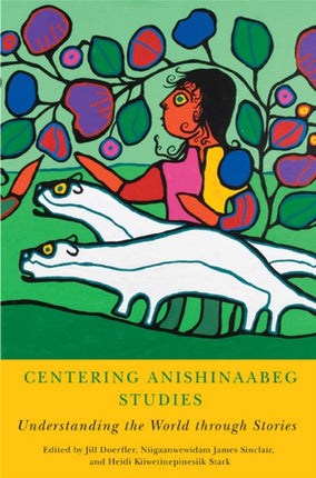Centering Anishinaabeg Studies: Understanding the