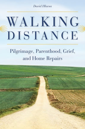 Walking Distance: Pilgrimage, Parenthood, Grief,