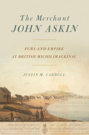 The Merchant John Askin: Furs and Empire at