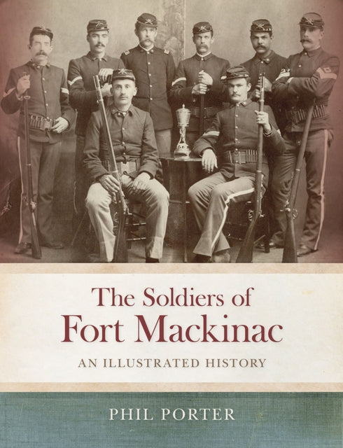 The Soldiers of Fort Mackinac: An Illustrated