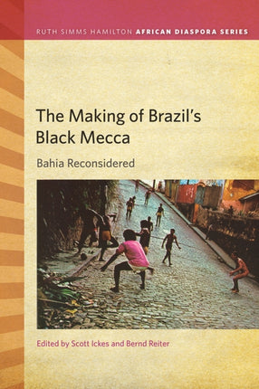 The Making of Brazil's Black Mecca: Bahia