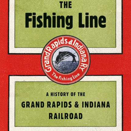 The Fishing Line: A History of the Grand Rapids &