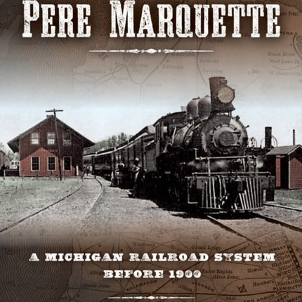 Pere Marquette: A Michigan Railroad System before