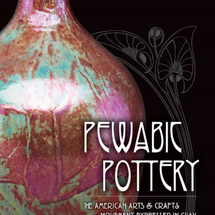 Pewabic Pottery: The American Arts and Crafts Movement Expressed in Clay