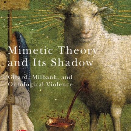 Mimetic Theory and Its Shadow: Girard, Milbank,