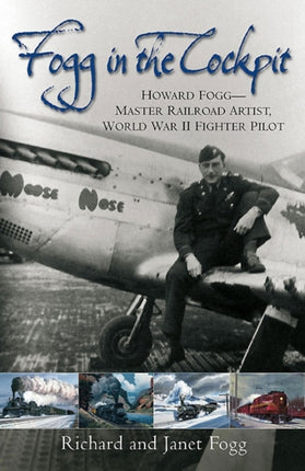 Fogg in the Cockpit: Master Railroad Artist, World War II Fighter Pilot