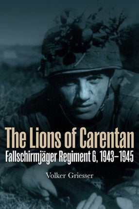 The Lions of Carentan: Fallschirmjager Regiment 6, 1943–1945