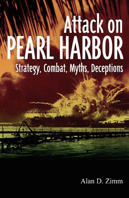 The Attack on Pearl Harbor Strategy Combat Myths Deceptions