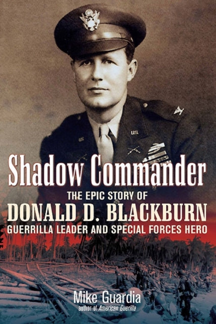 Shadow Commander: The Epic Story of Donald D. Blackburn; Guerrilla Leader and Special Forces Hero