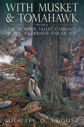 With Musket and Tomahawk II: The Mohawk Valley Campaign in the Wilderness War of 1777