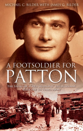 A Footsoldier for Patton: The Story of a "Red Diamond" Infantryman with the U.S. Third Army