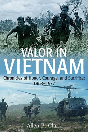 Valor in Vietnam: Chronicles of Honor, Courage, and Sacrifice 1963–1977