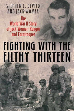 Fighting with the Filthy Thirteen: The World War II Memoirs of Jack Womer—Ranger and Paratrooper