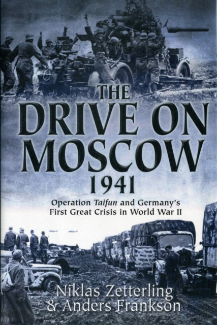 The Drive on Moscow, 1941: Operation Taifun and Germany’s First Great Crisis in World War II