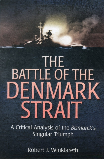 The Battle of the Denmark Strait: A Critical Analysis of the Bismarck’s Singular Triumph