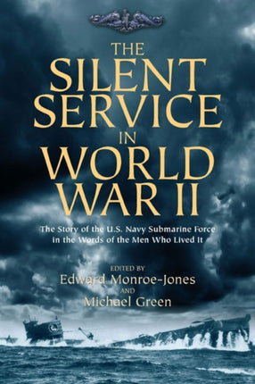 The Silent Service in World War II: The Story of the U.S. Navy Submarine Force in the Words of the Men Who Lived it