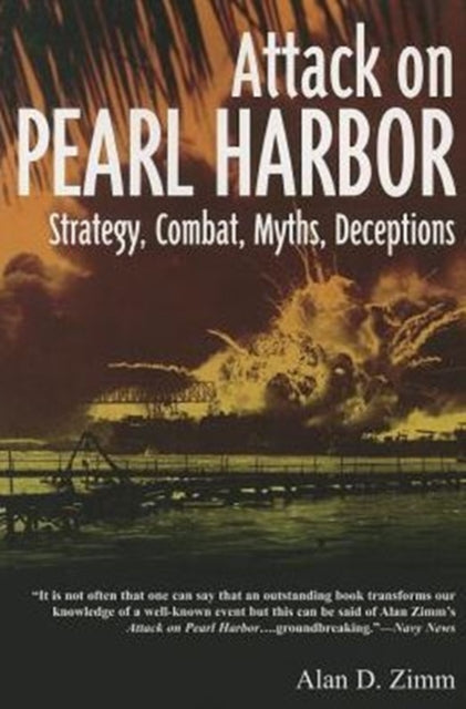 The Attack on Pearl Harbor: Strategy, Combat, Myths, Deceptions