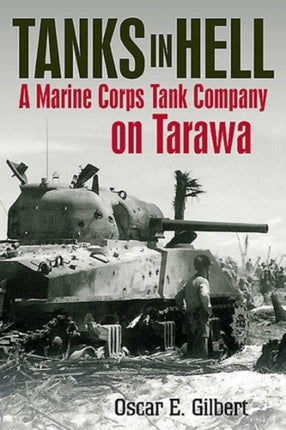 Tanks in Hell: A Marine Corps Tank Company on Tarawa