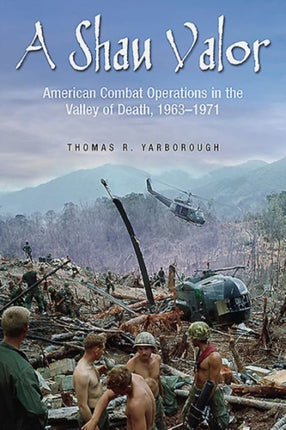 A Shau Valor: American Combat Operations in the Valley of Death, 1963–1971