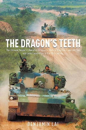 The Dragon's Teeth: The Chinese People’s Liberation Army - its History, Traditions, and Air Sea and Land Capability in the 21st Century