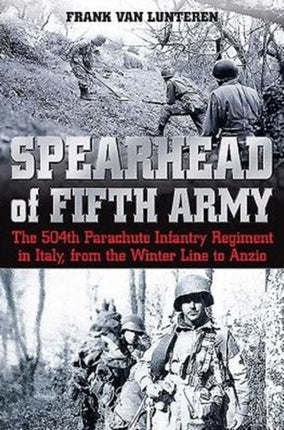 Spearhead of the Fifth Army: The 504th Parachute Infantry Regiment in Italy, from the Winter Line to Anzio