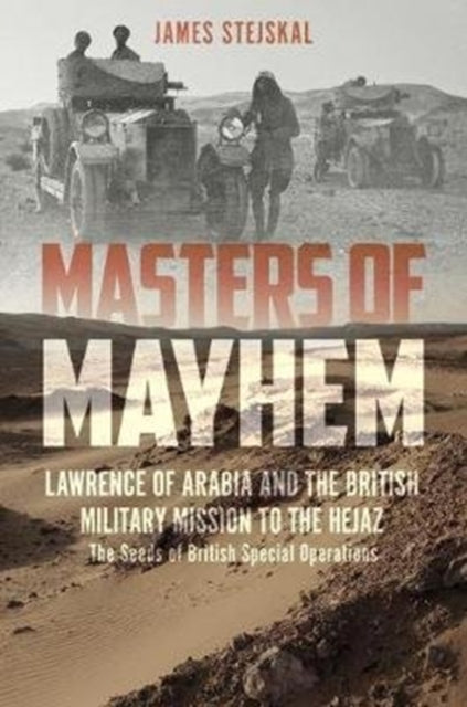 Masters of Mayhem: Lawrence of Arabia and the British Military Mission to the Hejaz