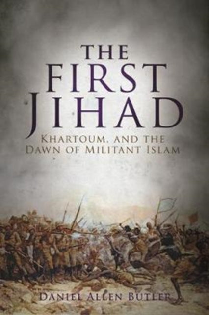 The First Jihad: Khartoum, and the Dawn of Militant Islam