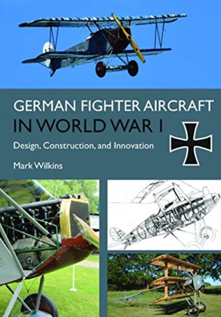 German Fighter Aircraft in World War I: Design, Construction and Innovation