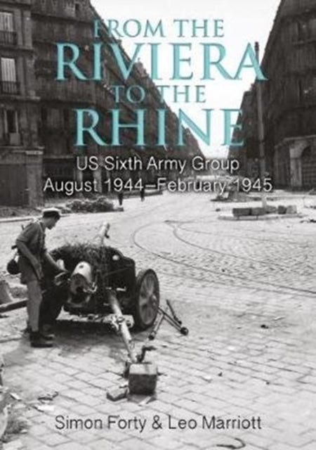 From the Riviera to the Rhine: Us Sixth Army Group August 1944–February 1945