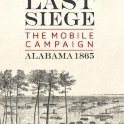 The Last Siege: The Mobile Campaign, Alabama 1865