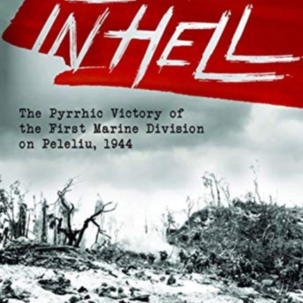 Landing in Hell: The Pyrrhic Victory of the First Marine Division on Peleliu, 1944