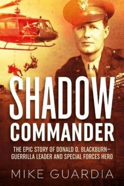 Shadow Commander: The Epic Story of Donald D. Blackburn—Guerrilla Leader and Special Forces Hero